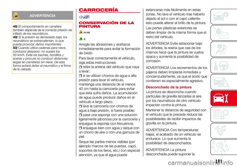 Abarth 124 Spider 2016 Manual de Empleo y Cuidado (in Spanish) ADVERTENCIA
48)El comportamiento en carretera
también depende de la correcta presión de
inflado de los neumáticos.
49)Si la presión es demasiado baja, los
neumáticos se sobrecalientan, lo que
pue Abarth 124 Spider 2016 Manual de Empleo y Cuidado (in Spanish) ADVERTENCIA
48)El comportamiento en carretera
también depende de la correcta presión de
inflado de los neumáticos.
49)Si la presión es demasiado baja, los
neumáticos se sobrecalientan, lo que
pue