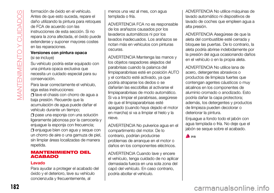 Abarth 124 Spider 2016 Manual de Empleo y Cuidado (in Spanish) formación de óxido en el vehículo.
Antes de que esto suceda, repare el
daño utilizando la pintura para retoques
de FCA de acuerdo con las
instrucciones de esta sección. Si no
repara la zona afect Abarth 124 Spider 2016 Manual de Empleo y Cuidado (in Spanish) formación de óxido en el vehículo.
Antes de que esto suceda, repare el
daño utilizando la pintura para retoques
de FCA de acuerdo con las
instrucciones de esta sección. Si no
repara la zona afect
