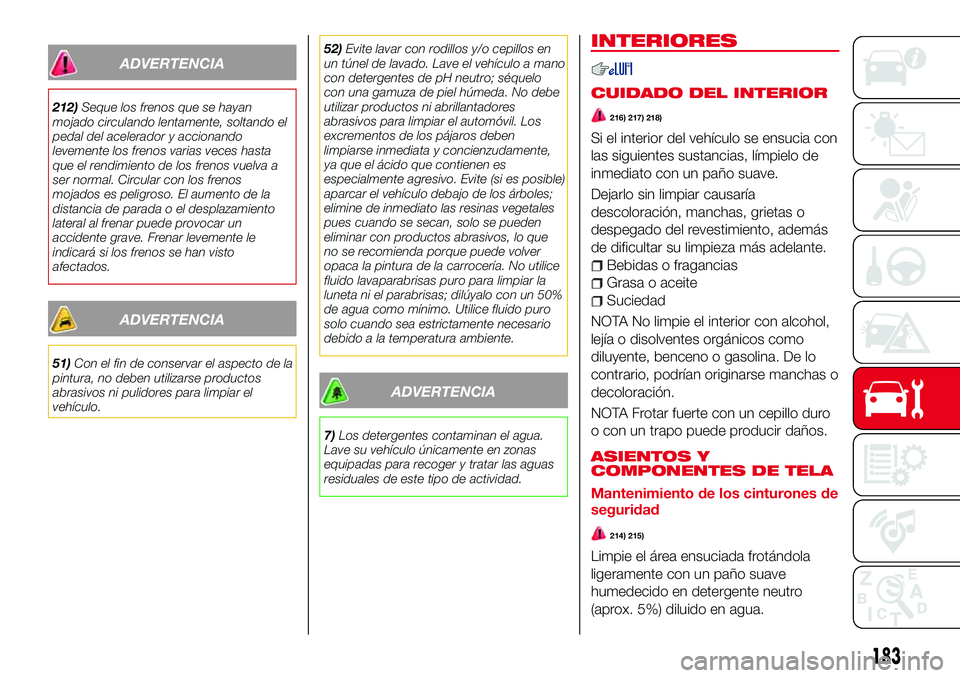 Abarth 124 Spider 2016 Manual de Empleo y Cuidado (in Spanish) ADVERTENCIA
212)Seque los frenos que se hayan
mojado circulando lentamente, soltando el
pedal del acelerador y accionando
levemente los frenos varias veces hasta
que el rendimiento de los frenos vuelv Abarth 124 Spider 2016 Manual de Empleo y Cuidado (in Spanish) ADVERTENCIA
212)Seque los frenos que se hayan
mojado circulando lentamente, soltando el
pedal del acelerador y accionando
levemente los frenos varias veces hasta
que el rendimiento de los frenos vuelv