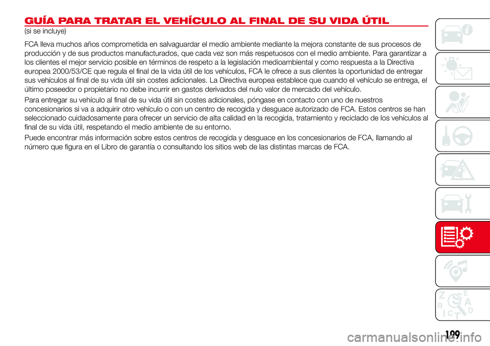 Abarth 124 Spider 2016  Manual de Empleo y Cuidado (in Spanish) GUÍA PARA TRATAR EL VEHÍCULO AL FINAL DE SU VIDA ÚTIL
(si se incluye)
FCA lleva muchos años comprometida en salvaguardar el medio ambiente mediante la mejora constante de sus procesos de
producci