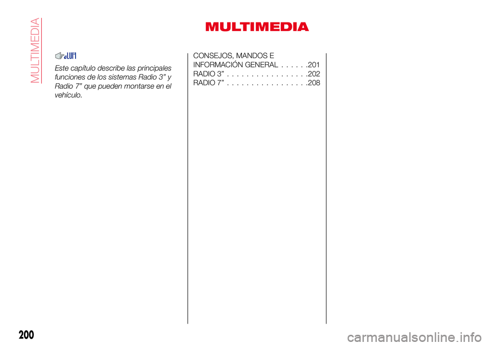Abarth 124 Spider 2016  Manual de Empleo y Cuidado (in Spanish) MULTIMEDIA
Este capítulo describe las principales
funciones de los sistemas Radio 3” y
Radio 7” que pueden montarse en el
vehículo.
CONSEJOS, MANDOS E
INFORMACIÓN GENERAL......201
RADIO 3”...