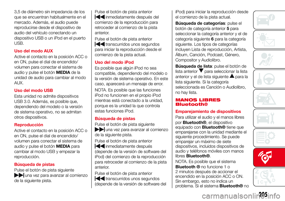 Abarth 124 Spider 2016 Manual de Empleo y Cuidado (in Spanish) 3,5 de diámetro sin impedancia de los
que se encuentran habitualmente en el
mercado. Además, el audio puede
reproducirse desde el dispositivo de
audio del vehículo conectando un
dispositivo USB o u Abarth 124 Spider 2016 Manual de Empleo y Cuidado (in Spanish) 3,5 de diámetro sin impedancia de los
que se encuentran habitualmente en el
mercado. Además, el audio puede
reproducirse desde el dispositivo de
audio del vehículo conectando un
dispositivo USB o u