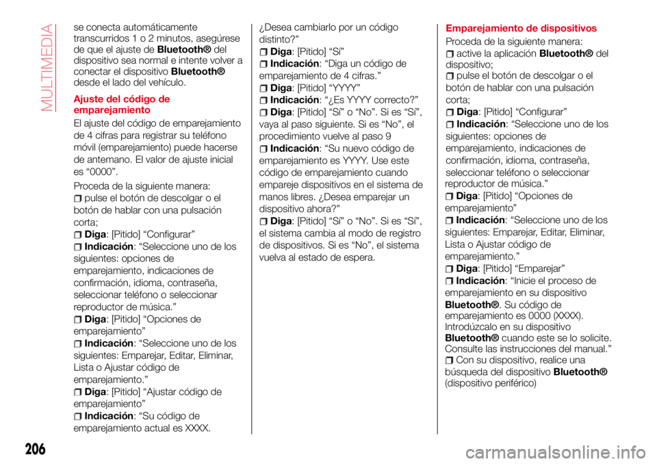 Abarth 124 Spider 2016  Manual de Empleo y Cuidado (in Spanish) se conecta automáticamente
transcurridos1o2minutos, asegúrese
de que el ajuste de
Bluetooth®del
dispositivo sea normal e intente volver a
conectar el dispositivo
Bluetooth®
desde el lado del vehí