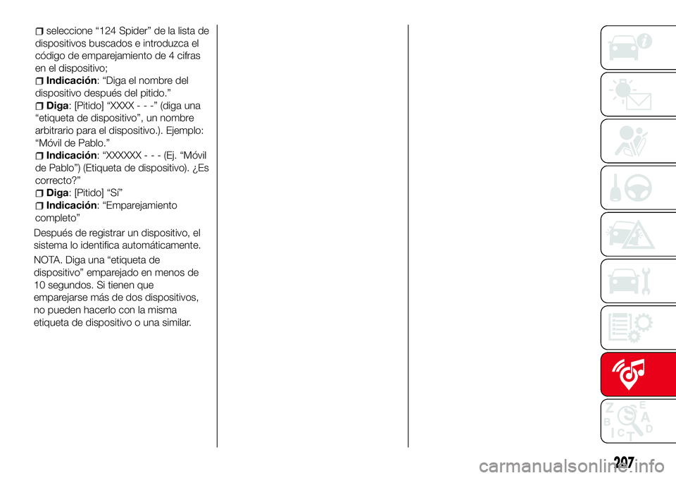 Abarth 124 Spider 2016  Manual de Empleo y Cuidado (in Spanish) Después de registrar un dispositivo, el
sistema lo identifica automáticamente.
NOTA. Diga una “etiqueta de
dispositivo” emparejado en menos de
10 segundos. Si tienen que
emparejarse más de dos 
