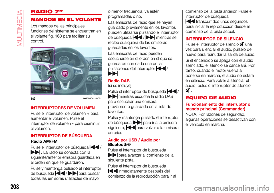 Abarth 124 Spider 2016 Manual de Empleo y Cuidado (in Spanish) RADIO 7”
MANDOS EN EL VOLANTE
Los mandos de las principales
funciones del sistema se encuentran en
el volante fig. 163 para facilitar su
control.
INTERRUPTORES DE VOLUMEN
Pulse el interruptor de vol Abarth 124 Spider 2016 Manual de Empleo y Cuidado (in Spanish) RADIO 7”
MANDOS EN EL VOLANTE
Los mandos de las principales
funciones del sistema se encuentran en
el volante fig. 163 para facilitar su
control.
INTERRUPTORES DE VOLUMEN
Pulse el interruptor de vol