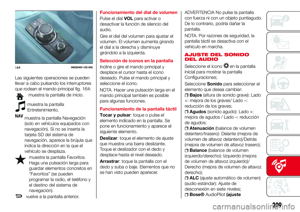 Abarth 124 Spider 2016 Manual de Empleo y Cuidado (in Spanish) Las siguientes operaciones se pueden
llevar a cabo pulsando los interruptores
que rodean el mando principal fig. 164:
muestra la pantalla de inicio.
muestra la pantalla
Entretenimiento.
NAVmuestra la Abarth 124 Spider 2016 Manual de Empleo y Cuidado (in Spanish) Las siguientes operaciones se pueden
llevar a cabo pulsando los interruptores
que rodean el mando principal fig. 164:
muestra la pantalla de inicio.
muestra la pantalla
Entretenimiento.
NAVmuestra la