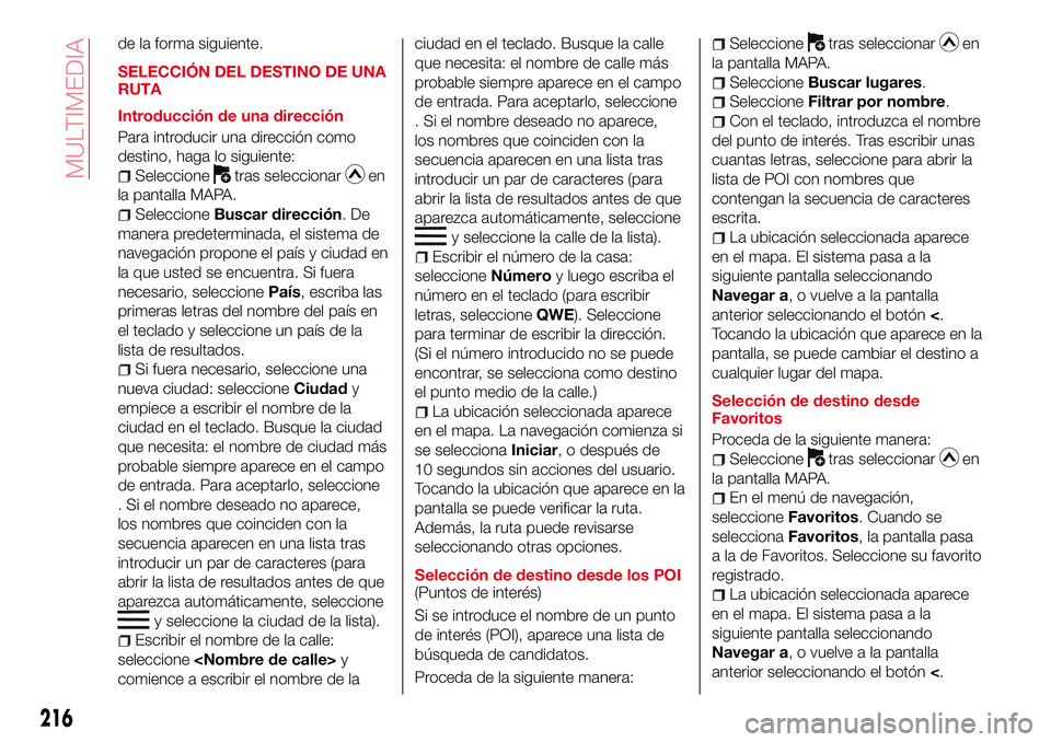 Abarth 124 Spider 2016 Manual de Empleo y Cuidado (in Spanish) de la forma siguiente.
SELECCIÓN DEL DESTINO DE UNA
RUTA
Introducción de una dirección
Para introducir una dirección como
destino, haga lo siguiente:
Seleccionetras seleccionaren
la pantalla MAPA. Abarth 124 Spider 2016 Manual de Empleo y Cuidado (in Spanish) de la forma siguiente.
SELECCIÓN DEL DESTINO DE UNA
RUTA
Introducción de una dirección
Para introducir una dirección como
destino, haga lo siguiente:
Seleccionetras seleccionaren
la pantalla MAPA.