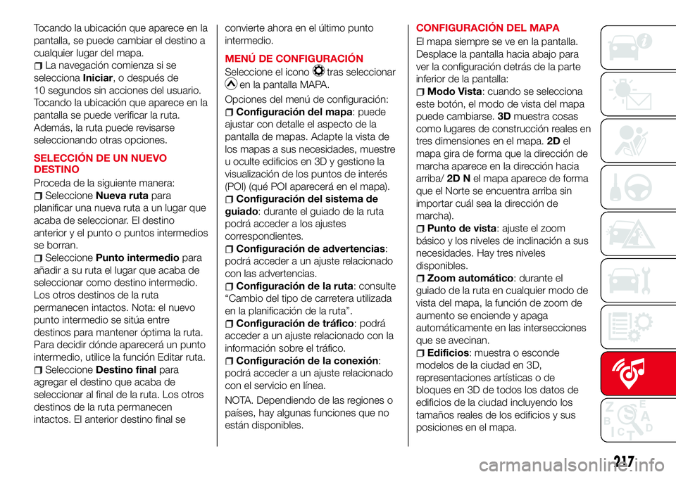 Abarth 124 Spider 2016 Manual de Empleo y Cuidado (in Spanish) Tocando la ubicación que aparece en la
pantalla, se puede cambiar el destino a
cualquier lugar del mapa.
La navegación comienza si se
seleccionaIniciar, o después de
10 segundos sin acciones del us Abarth 124 Spider 2016 Manual de Empleo y Cuidado (in Spanish) Tocando la ubicación que aparece en la
pantalla, se puede cambiar el destino a
cualquier lugar del mapa.
La navegación comienza si se
seleccionaIniciar, o después de
10 segundos sin acciones del us