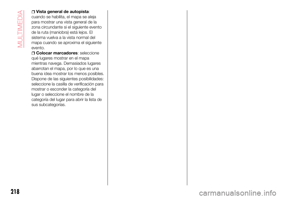 Abarth 124 Spider 2016 Manual de Empleo y Cuidado (in Spanish) Vista general de autopista:
cuando se habilita, el mapa se aleja
para mostrar una vista general de la
zona circundante si el siguiente evento
de la ruta (maniobra) está lejos. El
sistema vuelva a la Abarth 124 Spider 2016 Manual de Empleo y Cuidado (in Spanish) Vista general de autopista:
cuando se habilita, el mapa se aleja
para mostrar una vista general de la
zona circundante si el siguiente evento
de la ruta (maniobra) está lejos. El
sistema vuelva a la