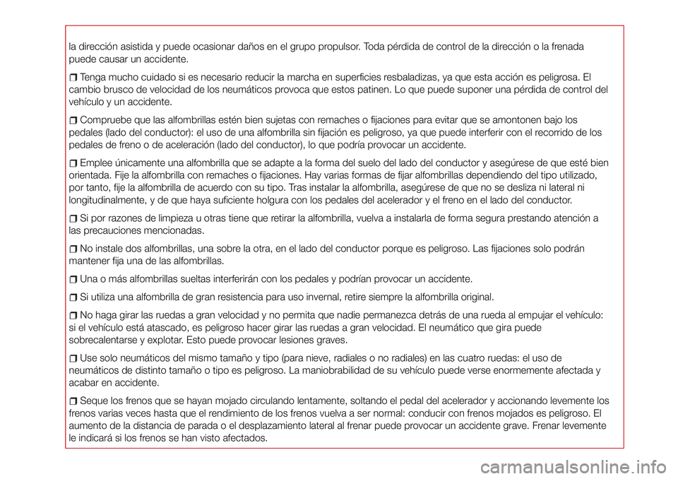 Abarth 124 Spider 2016  Manual de Empleo y Cuidado (in Spanish) la dirección asistida y puede ocasionar daños en el grupo propulsor. Toda pérdida de control de la dirección o la frenada
puede causar un accidente.
Tenga mucho cuidado si es necesario reducir la 