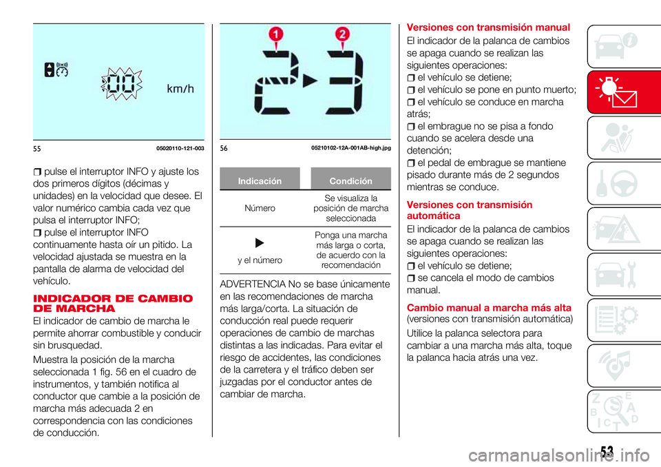 Abarth 124 Spider 2016  Manual de Empleo y Cuidado (in Spanish) pulse el interruptor INFO y ajuste los
dos primeros dígitos (décimas y
unidades) en la velocidad que desee. El
valor numérico cambia cada vez que
pulsa el interruptor INFO;
pulse el interruptor INF