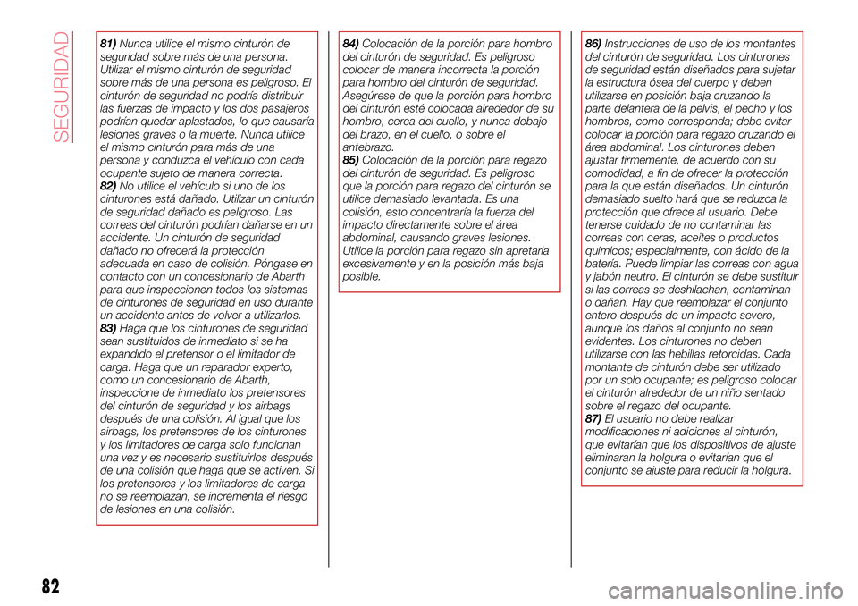 Abarth 124 Spider 2016 Manual de Empleo y Cuidado (in Spanish) 81)Nunca utilice el mismo cinturón de
seguridad sobre más de una persona.
Utilizar el mismo cinturón de seguridad
sobre más de una persona es peligroso. El
cinturón de seguridad no podría distri Abarth 124 Spider 2016 Manual de Empleo y Cuidado (in Spanish) 81)Nunca utilice el mismo cinturón de
seguridad sobre más de una persona.
Utilizar el mismo cinturón de seguridad
sobre más de una persona es peligroso. El
cinturón de seguridad no podría distri
