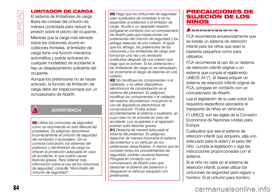 Abarth 124 Spider 2016 Manual de Empleo y Cuidado (in Spanish) LIMITADOR DE CARGA
El sistema de limitadores de carga
libera las correas del cinturón de
manera controlada para reducir la
presión sobre el pecho del ocupante.
Mientras que la carga más elevada
sob Abarth 124 Spider 2016 Manual de Empleo y Cuidado (in Spanish) LIMITADOR DE CARGA
El sistema de limitadores de carga
libera las correas del cinturón de
manera controlada para reducir la
presión sobre el pecho del ocupante.
Mientras que la carga más elevada
sob