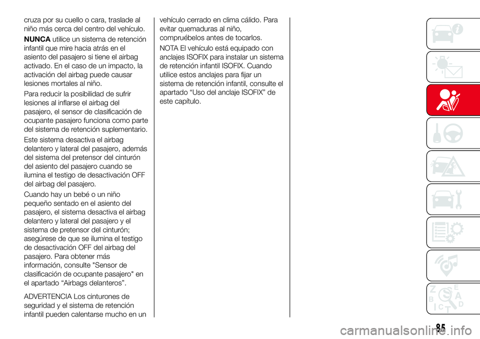 Abarth 124 Spider 2016 Manual de Empleo y Cuidado (in Spanish) cruza por su cuello o cara, traslade al
niño más cerca del centro del vehículo.
NUNCAutilice un sistema de retención
infantil que mire hacia atrás en el
asiento del pasajero si tiene el airbag
ac Abarth 124 Spider 2016 Manual de Empleo y Cuidado (in Spanish) cruza por su cuello o cara, traslade al
niño más cerca del centro del vehículo.
NUNCAutilice un sistema de retención
infantil que mire hacia atrás en el
asiento del pasajero si tiene el airbag
ac