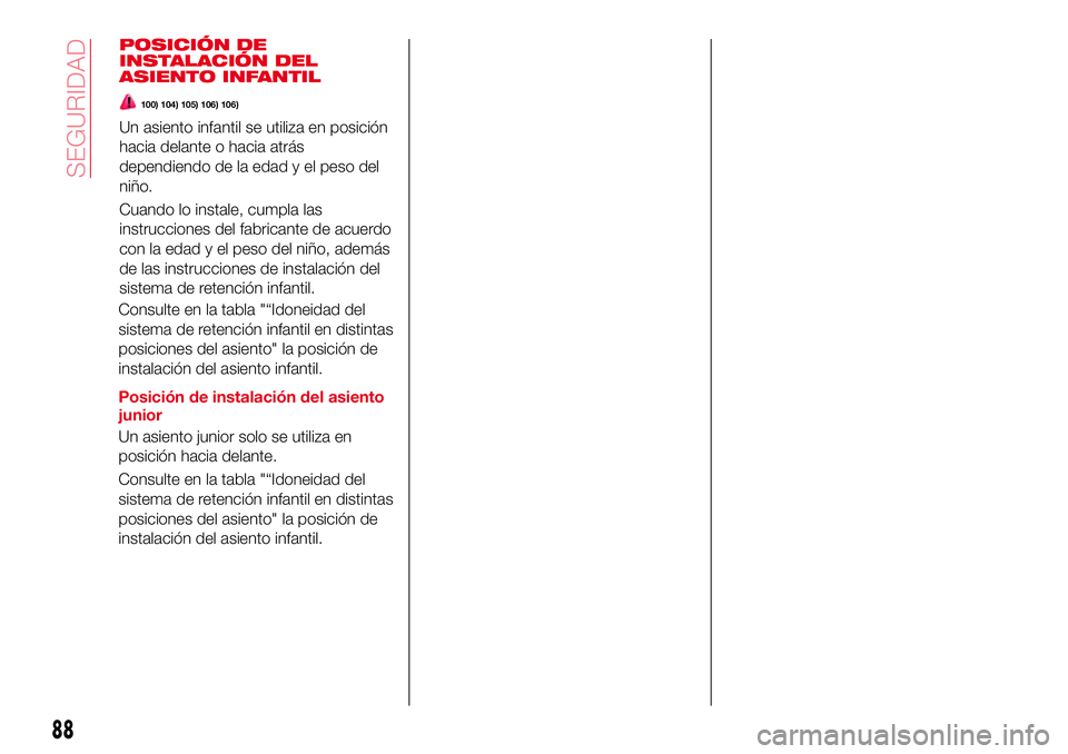 Abarth 124 Spider 2016 Manual de Empleo y Cuidado (in Spanish) Consulte en la tabla "“Idoneidad del
sistema de retención infantil en distintas
posiciones del asiento" la posición de
instalación del asiento infantil.
Posición de instalación del asie Abarth 124 Spider 2016 Manual de Empleo y Cuidado (in Spanish) Consulte en la tabla "“Idoneidad del
sistema de retención infantil en distintas
posiciones del asiento" la posición de
instalación del asiento infantil.
Posición de instalación del asie