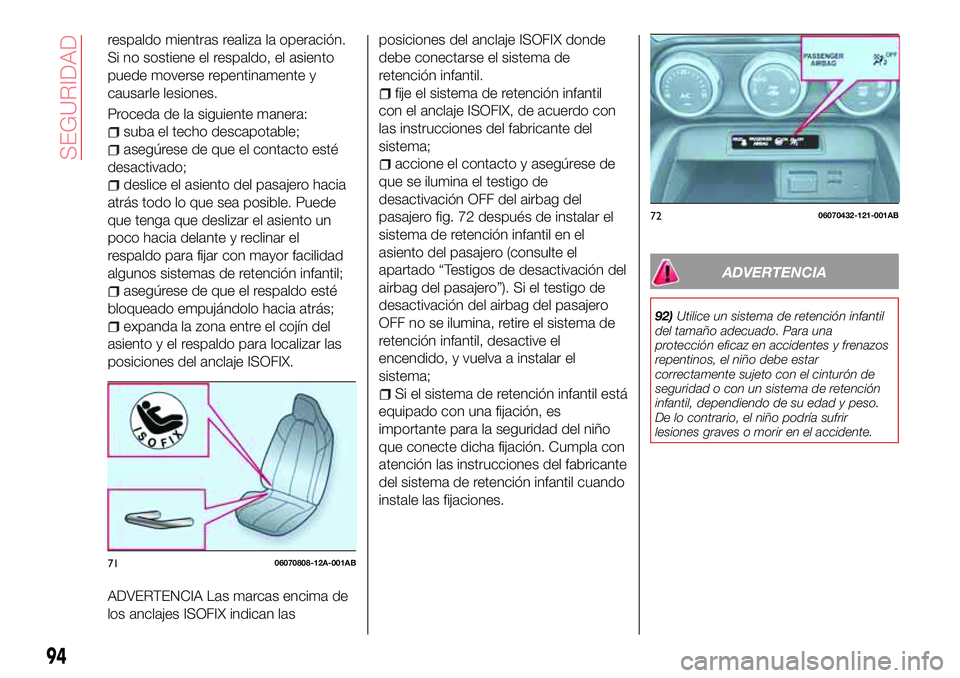 Abarth 124 Spider 2016 Manual de Empleo y Cuidado (in Spanish) respaldo mientras realiza la operación.
Si no sostiene el respaldo, el asiento
puede moverse repentinamente y
causarle lesiones.
Proceda de la siguiente manera:
suba el techo descapotable;
asegúrese Abarth 124 Spider 2016 Manual de Empleo y Cuidado (in Spanish) respaldo mientras realiza la operación.
Si no sostiene el respaldo, el asiento
puede moverse repentinamente y
causarle lesiones.
Proceda de la siguiente manera:
suba el techo descapotable;
asegúrese