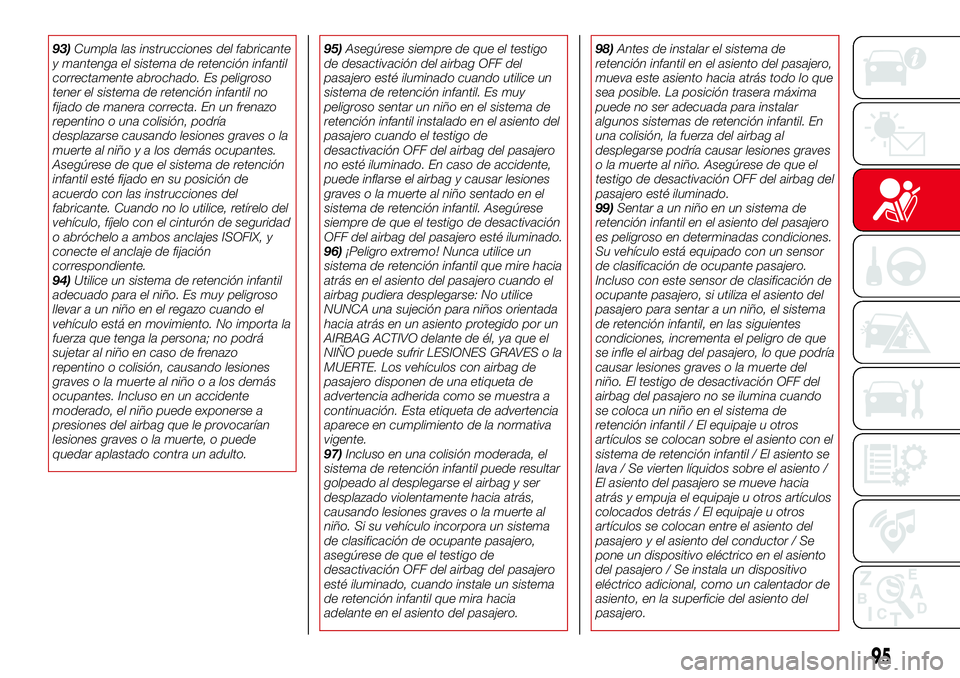 Abarth 124 Spider 2016 Manual de Empleo y Cuidado (in Spanish) 93)Cumpla las instrucciones del fabricante
y mantenga el sistema de retención infantil
correctamente abrochado. Es peligroso
tener el sistema de retención infantil no
fijado de manera correcta. En u Abarth 124 Spider 2016 Manual de Empleo y Cuidado (in Spanish) 93)Cumpla las instrucciones del fabricante
y mantenga el sistema de retención infantil
correctamente abrochado. Es peligroso
tener el sistema de retención infantil no
fijado de manera correcta. En u