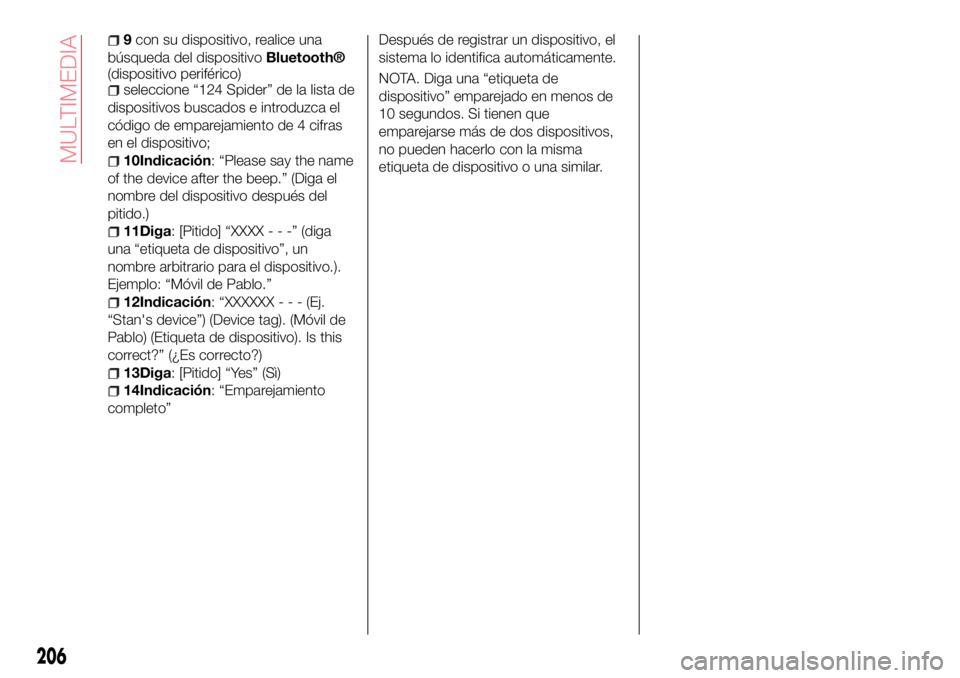 Abarth 124 Spider 2017  Manual de Empleo y Cuidado (in Spanish) 9con su dispositivo, realice una
búsqueda del dispositivo
Bluetooth®
(dispositivo periférico)
seleccione “124 Spider” de la lista de
dispositivos buscados e introduzca el
código de emparejamie