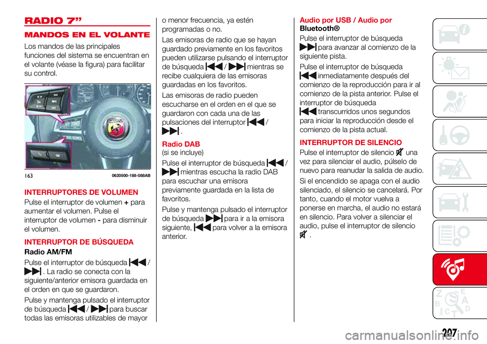 Abarth 124 Spider 2017  Manual de Empleo y Cuidado (in Spanish) RADIO 7”
MANDOS EN EL VOLANTE
Los mandos de las principales
funciones del sistema se encuentran en
el volante (véase la figura) para facilitar
su control.
INTERRUPTORES DE VOLUMEN
Pulse el interrup