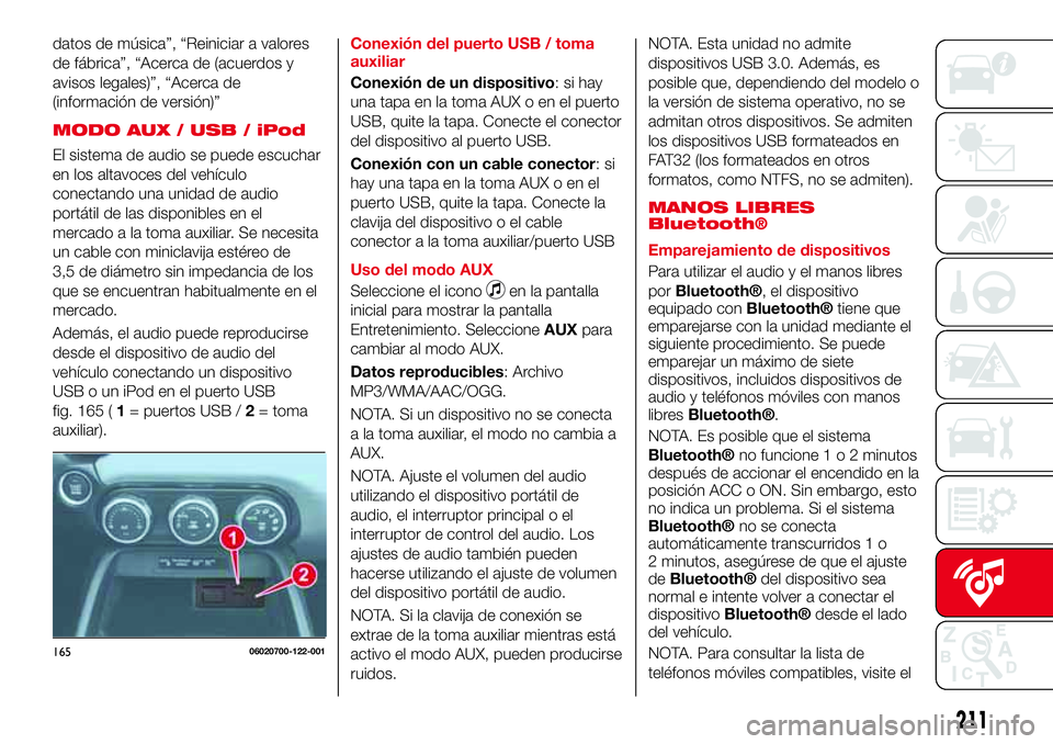 Abarth 124 Spider 2017  Manual de Empleo y Cuidado (in Spanish) datos de música”, “Reiniciar a valores
de fábrica”, “Acerca de (acuerdos y
avisos legales)”, “Acerca de
(información de versión)”
MODO AUX / USB / iPod
El sistema de audio se puede e