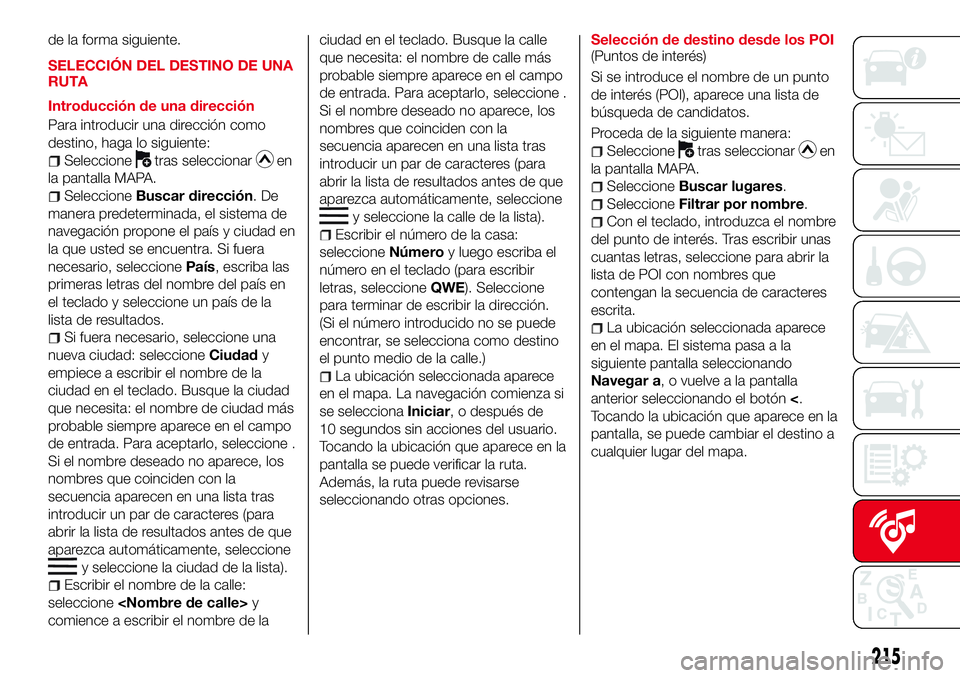 Abarth 124 Spider 2017 Manual de Empleo y Cuidado (in Spanish) de la forma siguiente.
SELECCIÓN DEL DESTINO DE UNA
RUTA
Introducción de una dirección
Para introducir una dirección como
destino, haga lo siguiente:
Seleccionetras seleccionaren
la pantalla MAPA. Abarth 124 Spider 2017 Manual de Empleo y Cuidado (in Spanish) de la forma siguiente.
SELECCIÓN DEL DESTINO DE UNA
RUTA
Introducción de una dirección
Para introducir una dirección como
destino, haga lo siguiente:
Seleccionetras seleccionaren
la pantalla MAPA.