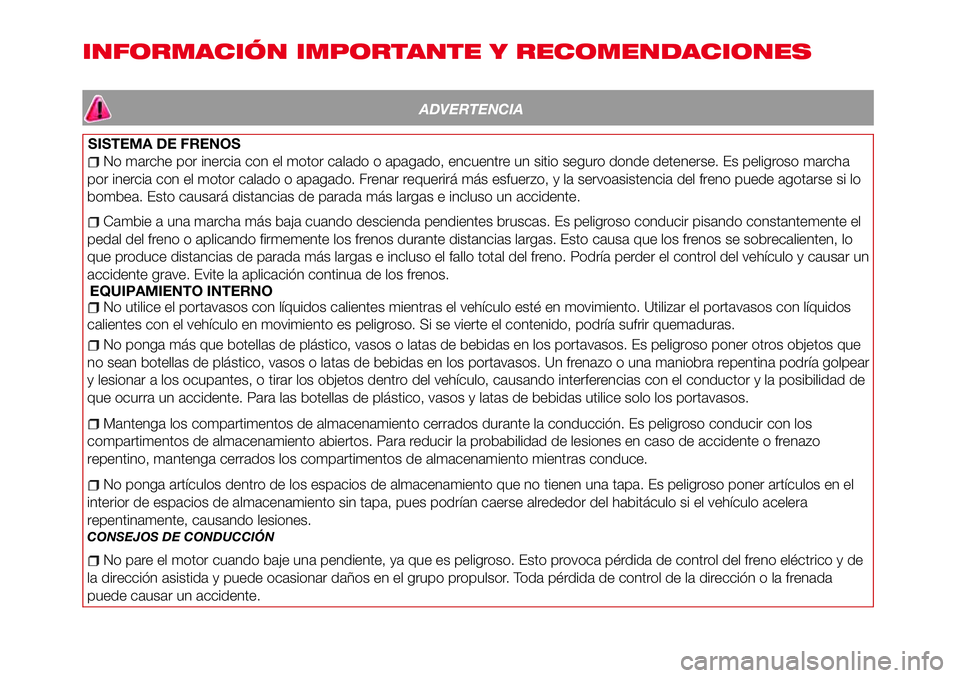 Abarth 124 Spider 2017 Manual de Empleo y Cuidado (in Spanish) INFORMACIÓN IMPORTANTE Y RECOMENDACIONES
ADVERTENCIA
SISTEMA DE FRENOS
No marche por inercia con el motor calado o apagado, encuentre un sitio seguro donde detenerse. Es peligroso marcha
por inercia Abarth 124 Spider 2017 Manual de Empleo y Cuidado (in Spanish) INFORMACIÓN IMPORTANTE Y RECOMENDACIONES
ADVERTENCIA
SISTEMA DE FRENOS
No marche por inercia con el motor calado o apagado, encuentre un sitio seguro donde detenerse. Es peligroso marcha
por inercia