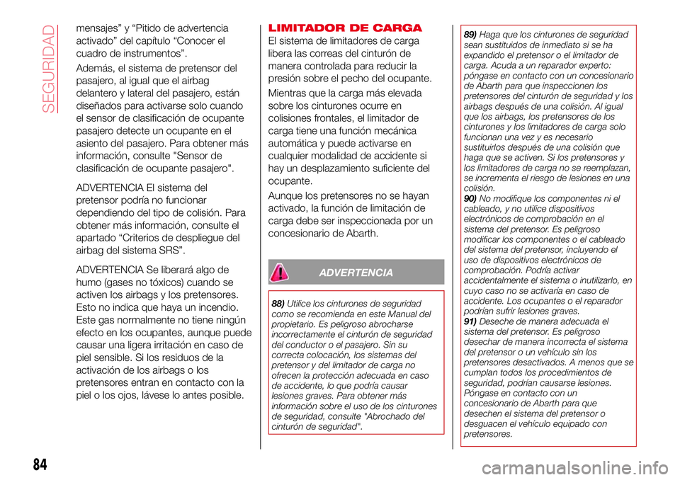 Abarth 124 Spider 2017  Manual de Empleo y Cuidado (in Spanish) mensajes” y “Pitido de advertencia
activado” del capítulo “Conocer el
cuadro de instrumentos”.
Además, el sistema de pretensor del
pasajero, al igual que el airbag
delantero y lateral del 