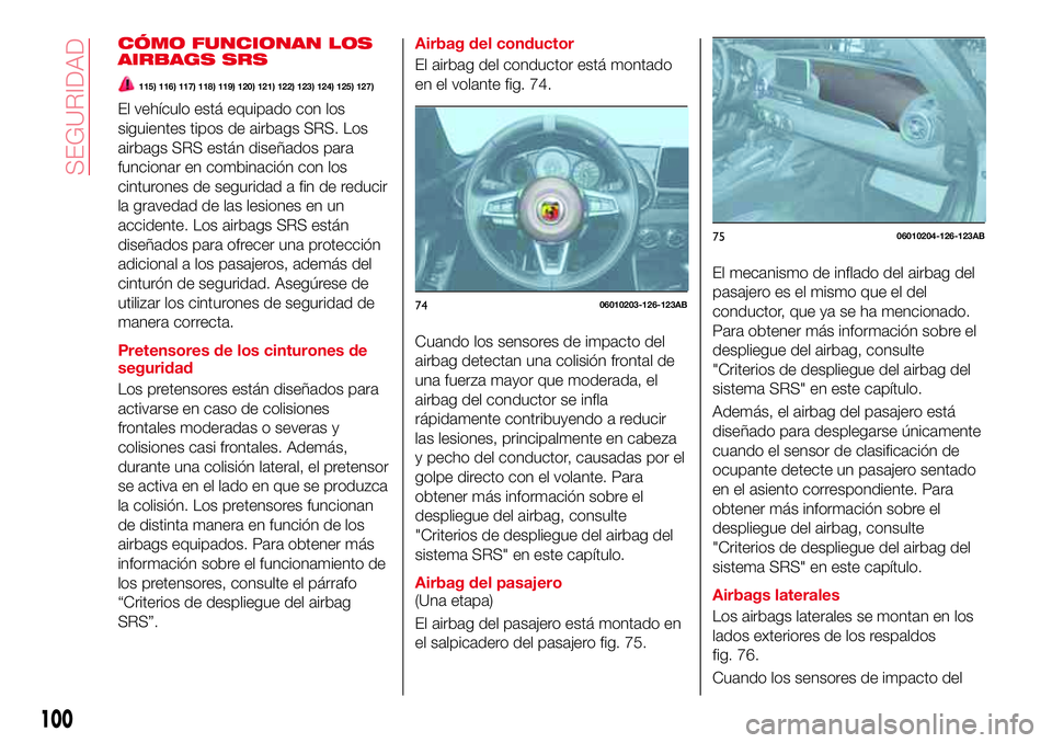 Abarth 124 Spider 2018 Manual de Empleo y Cuidado (in Spanish) CÓMO FUNCIONAN LOS
AIRBAGS SRS
115) 116) 117) 118) 119) 120) 121) 122) 123) 124) 125) 127)
El vehículo está equipado con los
siguientes tipos de airbags SRS. Los
airbags SRS están diseñados para
Abarth 124 Spider 2018 Manual de Empleo y Cuidado (in Spanish) CÓMO FUNCIONAN LOS
AIRBAGS SRS
115) 116) 117) 118) 119) 120) 121) 122) 123) 124) 125) 127)
El vehículo está equipado con los
siguientes tipos de airbags SRS. Los
airbags SRS están diseñados para
