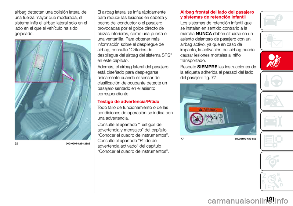 Abarth 124 Spider 2018 Manual de Empleo y Cuidado (in Spanish) airbag detectan una colisión lateral de
una fuerza mayor que moderada, el
sistema infla el airbag lateral solo en el
lado en el que el vehículo ha sido
golpeado.El airbag lateral se infla rápidamen Abarth 124 Spider 2018 Manual de Empleo y Cuidado (in Spanish) airbag detectan una colisión lateral de
una fuerza mayor que moderada, el
sistema infla el airbag lateral solo en el
lado en el que el vehículo ha sido
golpeado.El airbag lateral se infla rápidamen