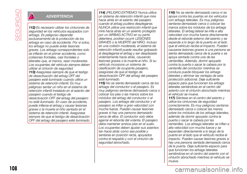 Abarth 124 Spider 2018 Manual de Empleo y Cuidado (in Spanish) ADVERTENCIA
112)Es necesario utilizar los cinturones de
seguridad en los vehículos equipados con
airbags. Es peligroso depender
exclusivamente de la protección de los
airbags en caso de accidente. P Abarth 124 Spider 2018 Manual de Empleo y Cuidado (in Spanish) ADVERTENCIA
112)Es necesario utilizar los cinturones de
seguridad en los vehículos equipados con
airbags. Es peligroso depender
exclusivamente de la protección de los
airbags en caso de accidente. P