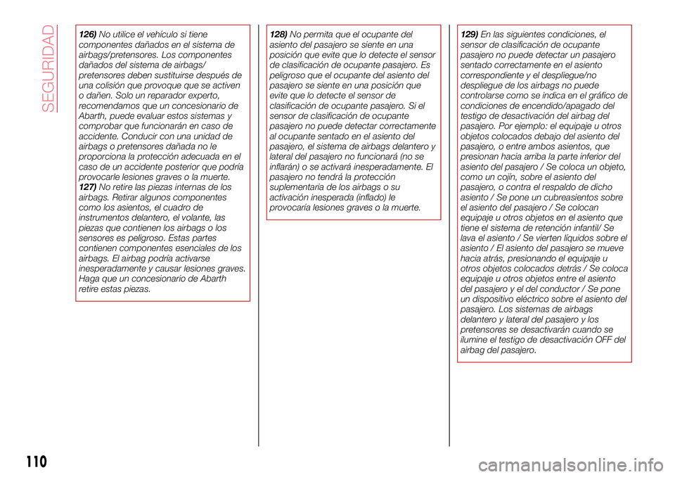 Abarth 124 Spider 2018  Manual de Empleo y Cuidado (in Spanish) 126)No utilice el vehículo si tiene
componentes dañados en el sistema de
airbags/pretensores. Los componentes
dañados del sistema de airbags/
pretensores deben sustituirse después de
una colisión