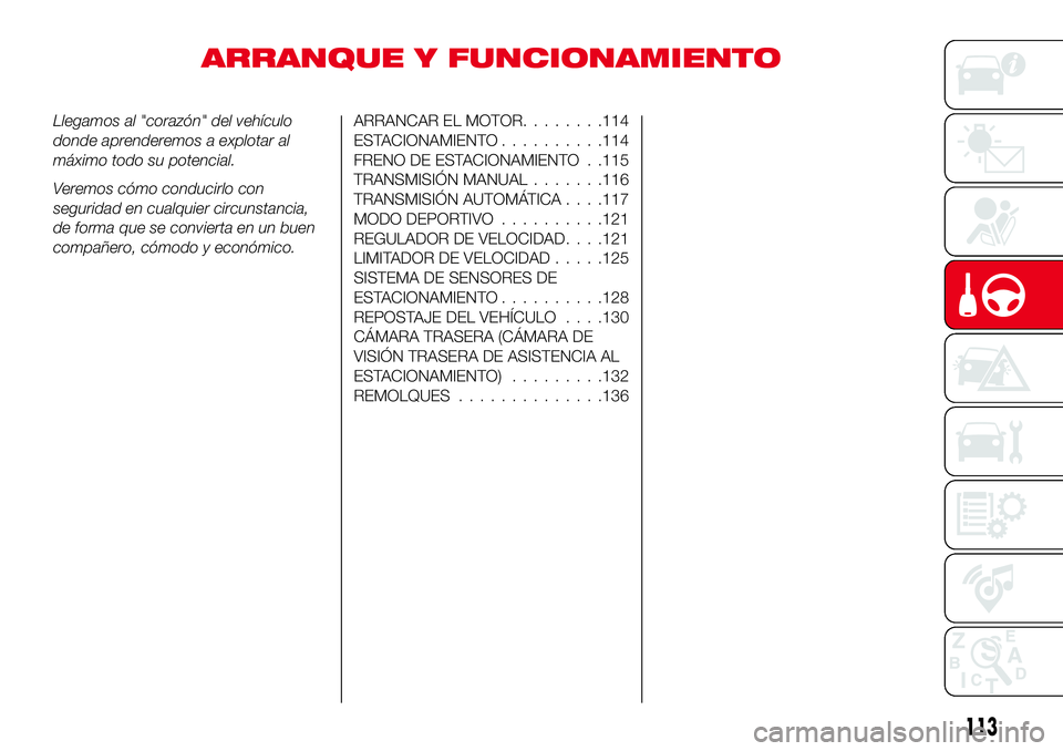 Abarth 124 Spider 2018  Manual de Empleo y Cuidado (in Spanish) ARRANQUE Y FUNCIONAMIENTO
Llegamos al "corazón" del vehículo
donde aprenderemos a explotar al
máximo todo su potencial.
Veremos cómo conducirlo con
seguridad en cualquier circunstancia,
de