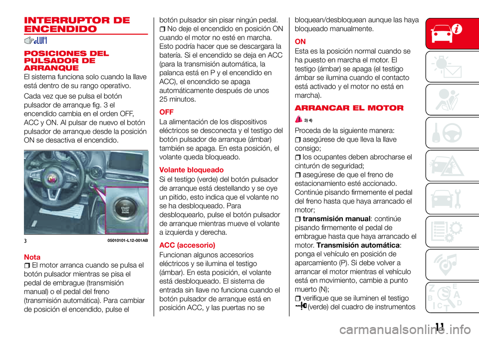 Abarth 124 Spider 2018 Manual de Empleo y Cuidado (in Spanish) INTERRUPTOR DE
ENCENDIDO
POSICIONES DEL
PULSADOR DE
ARRANQUE
El sistema funciona solo cuando la llave
está dentro de su rango operativo.
Cada vez que se pulsa el botón
pulsador de arranque fig. 3 el Abarth 124 Spider 2018 Manual de Empleo y Cuidado (in Spanish) INTERRUPTOR DE
ENCENDIDO
POSICIONES DEL
PULSADOR DE
ARRANQUE
El sistema funciona solo cuando la llave
está dentro de su rango operativo.
Cada vez que se pulsa el botón
pulsador de arranque fig. 3 el