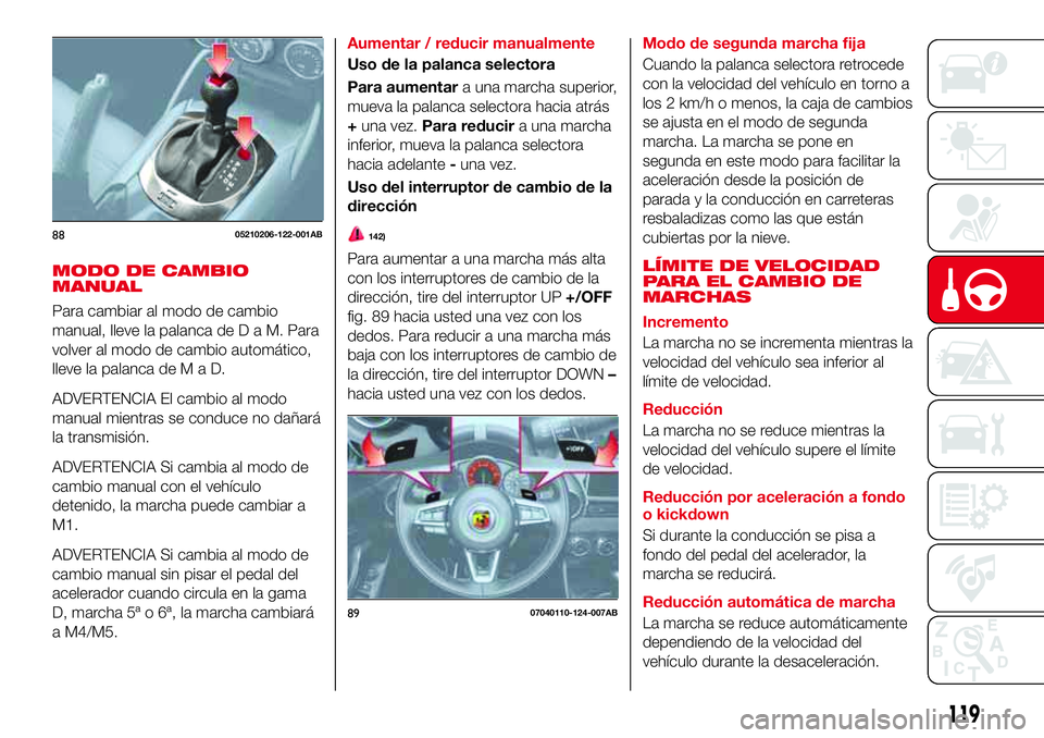 Abarth 124 Spider 2018 Manual de Empleo y Cuidado (in Spanish) MODO DE CAMBIO
MANUAL
Para cambiar al modo de cambio
manual, lleve la palanca deDaM.Para
volver al modo de cambio automático,
lleve la palanca deMaD.
ADVERTENCIA El cambio al modo
manual mientras se Abarth 124 Spider 2018 Manual de Empleo y Cuidado (in Spanish) MODO DE CAMBIO
MANUAL
Para cambiar al modo de cambio
manual, lleve la palanca deDaM.Para
volver al modo de cambio automático,
lleve la palanca deMaD.
ADVERTENCIA El cambio al modo
manual mientras se