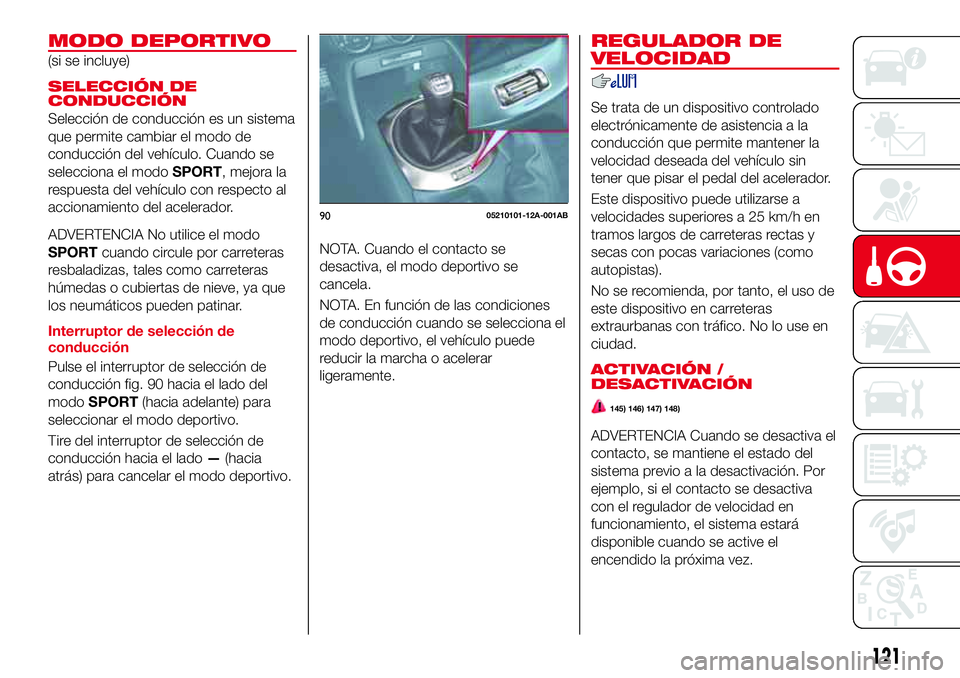 Abarth 124 Spider 2018 Manual de Empleo y Cuidado (in Spanish) MODO DEPORTIVO
(si se incluye)
SELECCIÓN DE
CONDUCCIÓN
Selección de conducción es un sistema
que permite cambiar el modo de
conducción del vehículo. Cuando se
selecciona el modoSPORT, mejora la
Abarth 124 Spider 2018 Manual de Empleo y Cuidado (in Spanish) MODO DEPORTIVO
(si se incluye)
SELECCIÓN DE
CONDUCCIÓN
Selección de conducción es un sistema
que permite cambiar el modo de
conducción del vehículo. Cuando se
selecciona el modoSPORT, mejora la