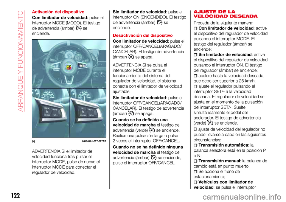 Abarth 124 Spider 2018 Manual de Empleo y Cuidado (in Spanish) Activación del dispositivo
Con limitador de velocidad: pulse el
interruptor MODE (MODO). El testigo
de advertencia (ámbar)
se
enciende.
ADVERTENCIA Si el limitador de
velocidad funciona tras pulsar Abarth 124 Spider 2018 Manual de Empleo y Cuidado (in Spanish) Activación del dispositivo
Con limitador de velocidad: pulse el
interruptor MODE (MODO). El testigo
de advertencia (ámbar)
se
enciende.
ADVERTENCIA Si el limitador de
velocidad funciona tras pulsar