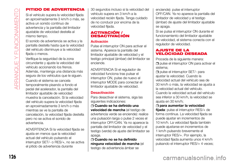 Abarth 124 Spider 2018 Manual de Empleo y Cuidado (in Spanish) PITIDO DE ADVERTENCIA
Si el vehículo supera la velocidad fijada
en aproximadamente 3 km/h o más, se
activa un sonido continuo de
advertencia y la pantalla del limitador
ajustable de velocidad destel Abarth 124 Spider 2018 Manual de Empleo y Cuidado (in Spanish) PITIDO DE ADVERTENCIA
Si el vehículo supera la velocidad fijada
en aproximadamente 3 km/h o más, se
activa un sonido continuo de
advertencia y la pantalla del limitador
ajustable de velocidad destel