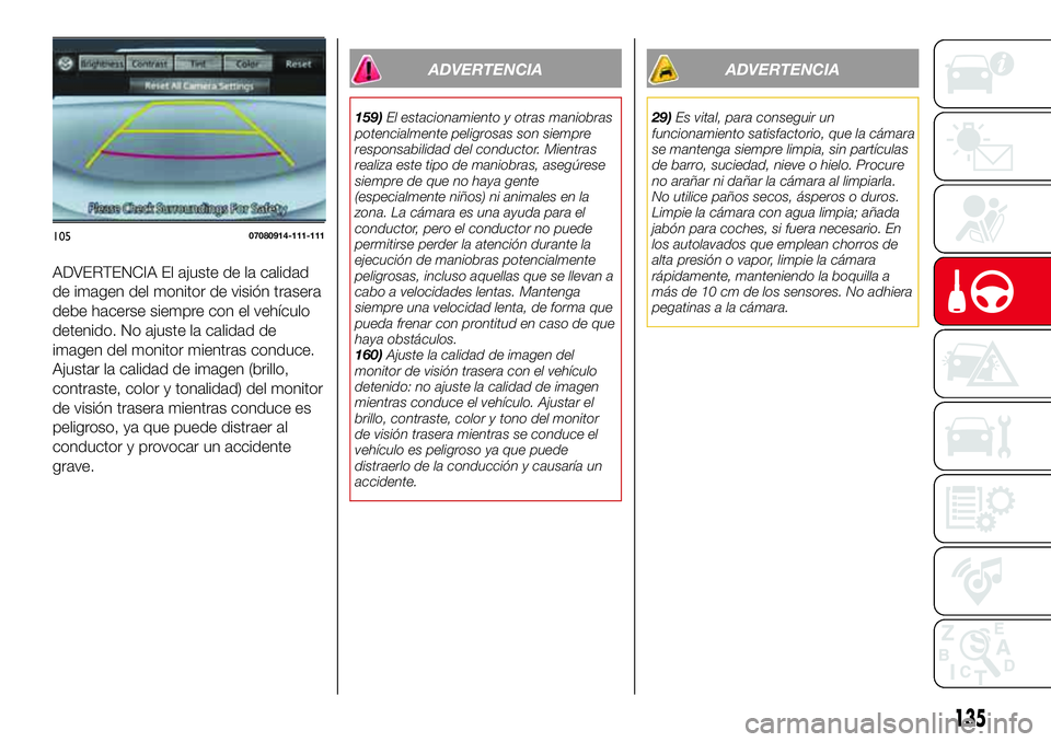 Abarth 124 Spider 2018 Manual de Empleo y Cuidado (in Spanish) ADVERTENCIA El ajuste de la calidad
de imagen del monitor de visión trasera
debe hacerse siempre con el vehículo
detenido. No ajuste la calidad de
imagen del monitor mientras conduce.
Ajustar la cal Abarth 124 Spider 2018 Manual de Empleo y Cuidado (in Spanish) ADVERTENCIA El ajuste de la calidad
de imagen del monitor de visión trasera
debe hacerse siempre con el vehículo
detenido. No ajuste la calidad de
imagen del monitor mientras conduce.
Ajustar la cal
