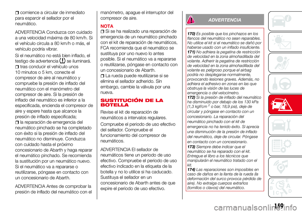 Abarth 124 Spider 2018 Manual de Empleo y Cuidado (in Spanish) comience a circular de inmediato
para esparcir el sellador por el
neumático.
ADVERTENCIA Conduzca con cuidado
a una velocidad máxima de 80 km/h. Si
el vehículo circula a 80 km/h o más, el
vehícul Abarth 124 Spider 2018 Manual de Empleo y Cuidado (in Spanish) comience a circular de inmediato
para esparcir el sellador por el
neumático.
ADVERTENCIA Conduzca con cuidado
a una velocidad máxima de 80 km/h. Si
el vehículo circula a 80 km/h o más, el
vehícul