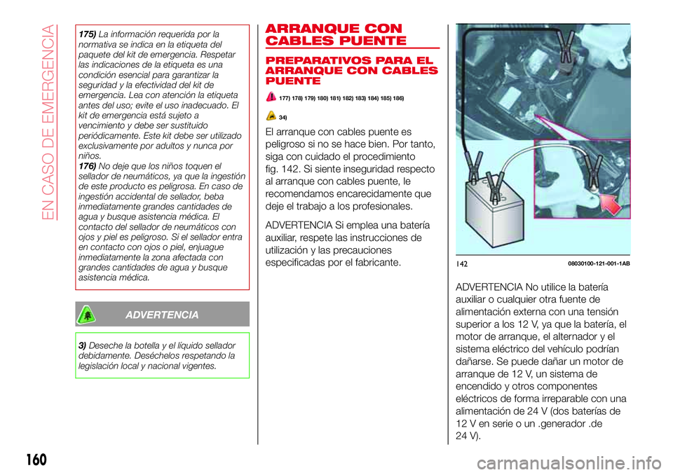 Abarth 124 Spider 2018 Manual de Empleo y Cuidado (in Spanish) 175)La información requerida por la
normativa se indica en la etiqueta del
paquete del kit de emergencia. Respetar
las indicaciones de la etiqueta es una
condición esencial para garantizar la
seguri Abarth 124 Spider 2018 Manual de Empleo y Cuidado (in Spanish) 175)La información requerida por la
normativa se indica en la etiqueta del
paquete del kit de emergencia. Respetar
las indicaciones de la etiqueta es una
condición esencial para garantizar la
seguri