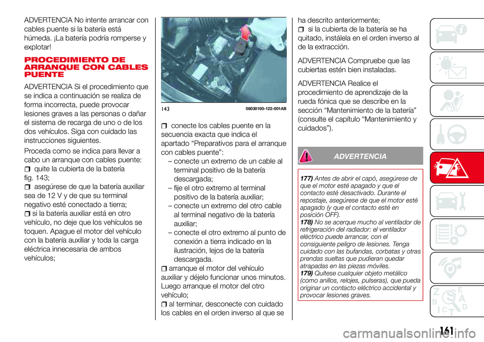 Abarth 124 Spider 2018 Manual de Empleo y Cuidado (in Spanish) ADVERTENCIA No intente arrancar con
cables puente si la batería está
húmeda. ¡La batería podría romperse y
explotar!
PROCEDIMIENTO DE
ARRANQUE CON CABLES
PUENTE
ADVERTENCIA Si el procedimiento q Abarth 124 Spider 2018 Manual de Empleo y Cuidado (in Spanish) ADVERTENCIA No intente arrancar con
cables puente si la batería está
húmeda. ¡La batería podría romperse y
explotar!
PROCEDIMIENTO DE
ARRANQUE CON CABLES
PUENTE
ADVERTENCIA Si el procedimiento q