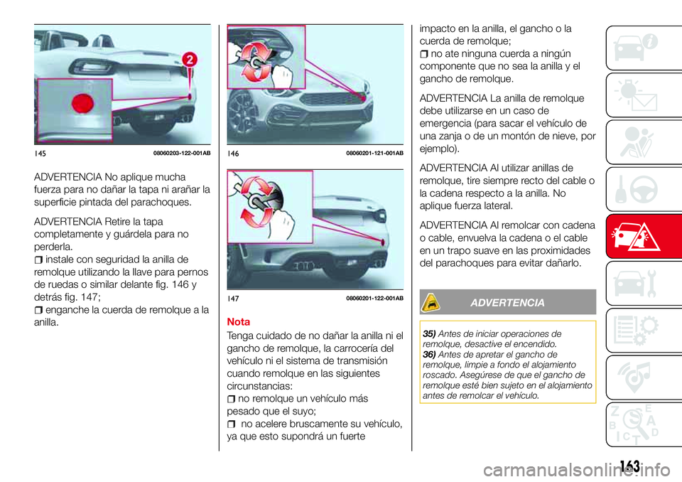 Abarth 124 Spider 2018 Manual de Empleo y Cuidado (in Spanish) ADVERTENCIA No aplique mucha
fuerza para no dañar la tapa ni arañar la
superficie pintada del parachoques.
ADVERTENCIA Retire la tapa
completamente y guárdela para no
perderla.
instale con segurida Abarth 124 Spider 2018 Manual de Empleo y Cuidado (in Spanish) ADVERTENCIA No aplique mucha
fuerza para no dañar la tapa ni arañar la
superficie pintada del parachoques.
ADVERTENCIA Retire la tapa
completamente y guárdela para no
perderla.
instale con segurida