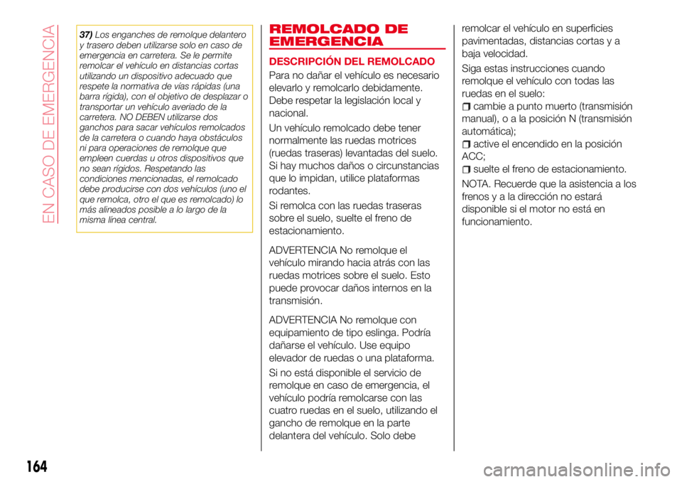 Abarth 124 Spider 2018 Manual de Empleo y Cuidado (in Spanish) 37)Los enganches de remolque delantero
y trasero deben utilizarse solo en caso de
emergencia en carretera. Se le permite
remolcar el vehículo en distancias cortas
utilizando un dispositivo adecuado q Abarth 124 Spider 2018 Manual de Empleo y Cuidado (in Spanish) 37)Los enganches de remolque delantero
y trasero deben utilizarse solo en caso de
emergencia en carretera. Se le permite
remolcar el vehículo en distancias cortas
utilizando un dispositivo adecuado q