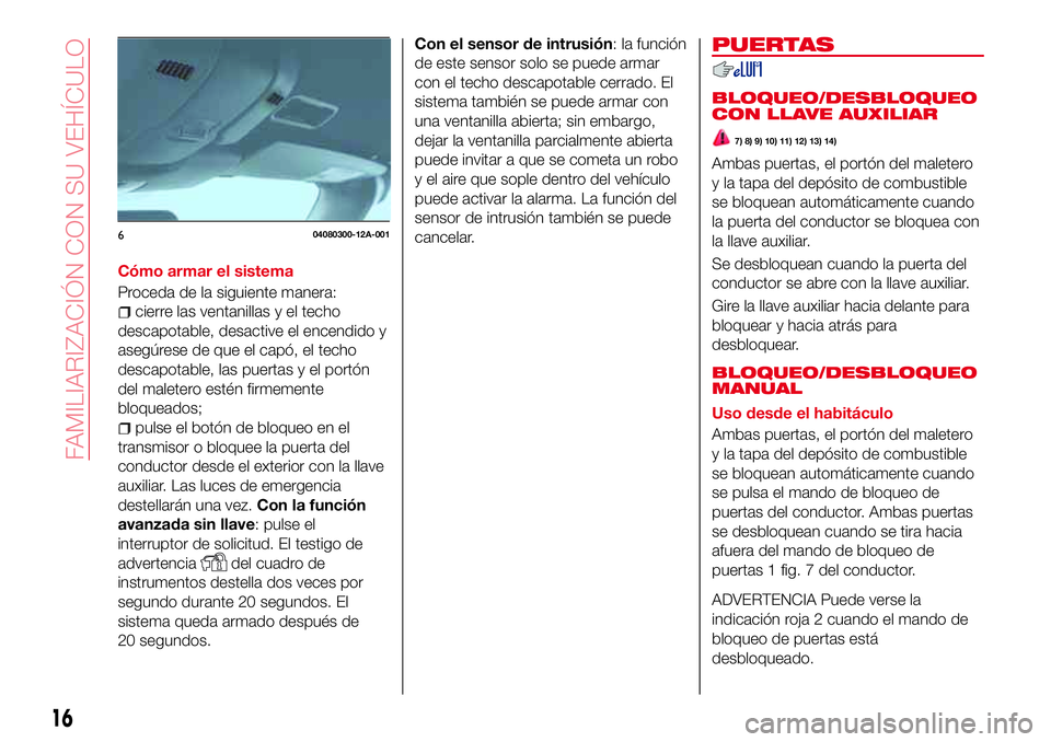 Abarth 124 Spider 2018 Manual de Empleo y Cuidado (in Spanish) Cómo armar el sistema
Proceda de la siguiente manera:
cierre las ventanillas y el techo
descapotable, desactive el encendido y
asegúrese de que el capó, el techo
descapotable, las puertas y el port Abarth 124 Spider 2018 Manual de Empleo y Cuidado (in Spanish) Cómo armar el sistema
Proceda de la siguiente manera:
cierre las ventanillas y el techo
descapotable, desactive el encendido y
asegúrese de que el capó, el techo
descapotable, las puertas y el port