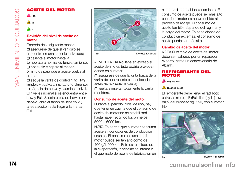 Abarth 124 Spider 2018  Manual de Empleo y Cuidado (in Spanish) ACEITE DEL MOTOR
192)
40)
4)
Revisión del nivel de aceite del
motor
Proceda de la siguiente manera:
asegúrese de que el vehículo se
encuentre en una superficie nivelada;
caliente el motor hasta la
