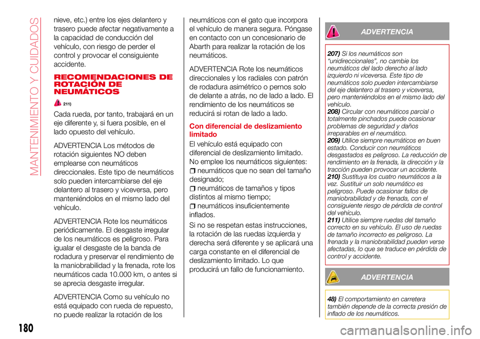 Abarth 124 Spider 2018 Manual de Empleo y Cuidado (in Spanish) nieve, etc.) entre los ejes delantero y
trasero puede afectar negativamente a
la capacidad de conducción del
vehículo, con riesgo de perder el
control y provocar el consiguiente
accidente.
RECOMENDA Abarth 124 Spider 2018 Manual de Empleo y Cuidado (in Spanish) nieve, etc.) entre los ejes delantero y
trasero puede afectar negativamente a
la capacidad de conducción del
vehículo, con riesgo de perder el
control y provocar el consiguiente
accidente.
RECOMENDA