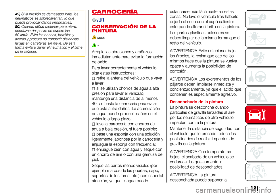 Abarth 124 Spider 2018 Manual de Empleo y Cuidado (in Spanish) 49)Si la presión es demasiado baja, los
neumáticos se sobrecalientan, lo que
puede provocar daños importantes.
50)Cuando utilice cadenas para nieve,
conduzca despacio: no supere los
50 km/h. Evite Abarth 124 Spider 2018 Manual de Empleo y Cuidado (in Spanish) 49)Si la presión es demasiado baja, los
neumáticos se sobrecalientan, lo que
puede provocar daños importantes.
50)Cuando utilice cadenas para nieve,
conduzca despacio: no supere los
50 km/h. Evite