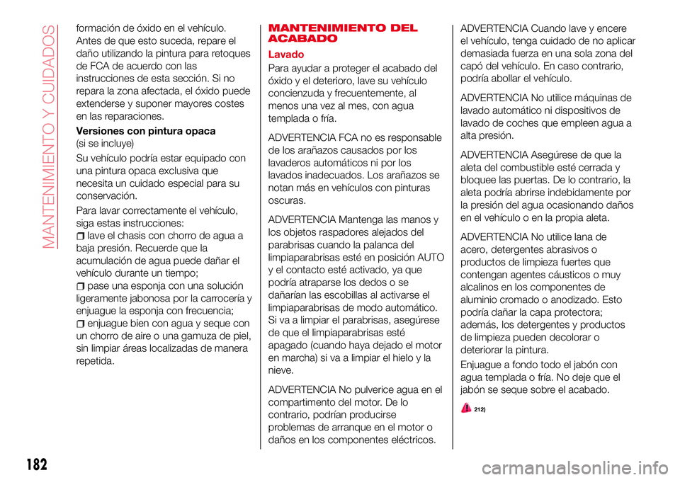 Abarth 124 Spider 2018 Manual de Empleo y Cuidado (in Spanish) formación de óxido en el vehículo.
Antes de que esto suceda, repare el
daño utilizando la pintura para retoques
de FCA de acuerdo con las
instrucciones de esta sección. Si no
repara la zona afect Abarth 124 Spider 2018 Manual de Empleo y Cuidado (in Spanish) formación de óxido en el vehículo.
Antes de que esto suceda, repare el
daño utilizando la pintura para retoques
de FCA de acuerdo con las
instrucciones de esta sección. Si no
repara la zona afect