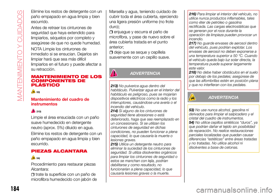 Abarth 124 Spider 2018 Manual de Empleo y Cuidado (in Spanish) Elimine los restos de detergente con un
paño empapado en agua limpia y bien
escurrido.
Antes de retraer los cinturones de
seguridad que haya extendido para
limpiarlos, séquelos por completo y
asegú Abarth 124 Spider 2018 Manual de Empleo y Cuidado (in Spanish) Elimine los restos de detergente con un
paño empapado en agua limpia y bien
escurrido.
Antes de retraer los cinturones de
seguridad que haya extendido para
limpiarlos, séquelos por completo y
asegú