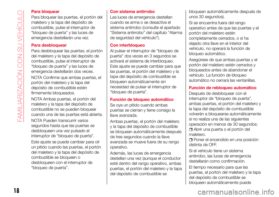 Abarth 124 Spider 2018 Manual de Empleo y Cuidado (in Spanish) Para bloquear
Para bloquear las puertas, el portón del
maletero y la tapa del depósito de
combustible, pulse el interruptor de
“bloqueo de puerta” y las luces de
emergencia destellarán una vez. Abarth 124 Spider 2018 Manual de Empleo y Cuidado (in Spanish) Para bloquear
Para bloquear las puertas, el portón del
maletero y la tapa del depósito de
combustible, pulse el interruptor de
“bloqueo de puerta” y las luces de
emergencia destellarán una vez.
